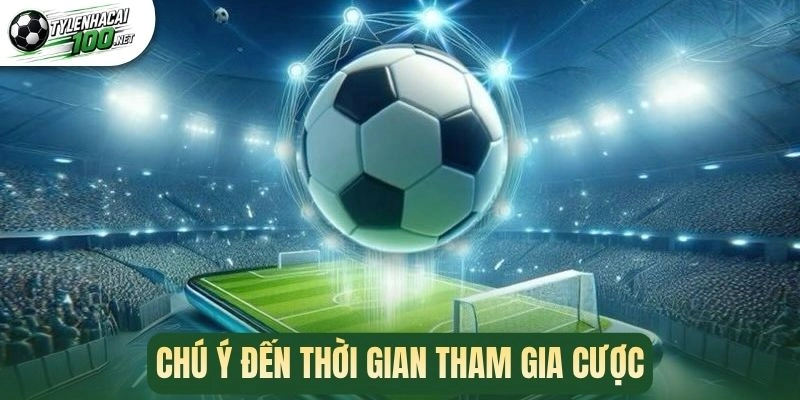 Chú ý đến thời gian tham gia cược