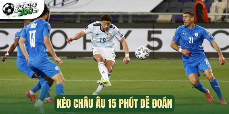 Kèo châu Âu 15 phút dễ đoán