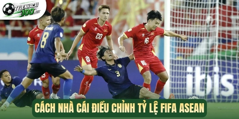 Cách nhà cái điều chỉnh tỷ lệ FIFA Asean