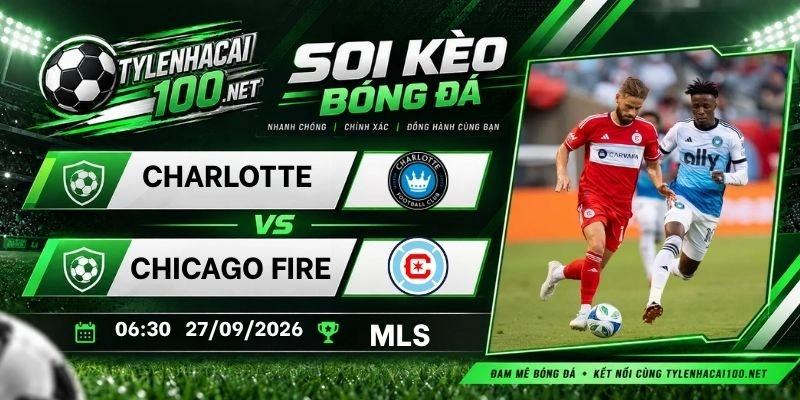 Soi kèo bóng đá Charlotte vs  Chicago Fire - MLS, 27/09/2026