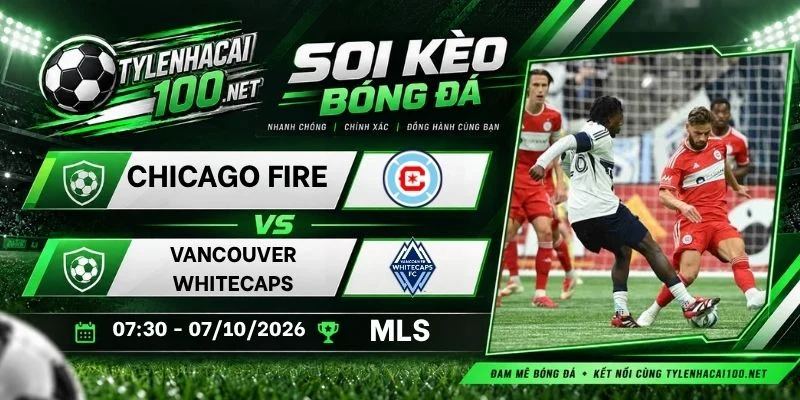 Kèo nhà cái Chicago Fire vs Vancouver Whitecaps - MLS, 07/10/2026